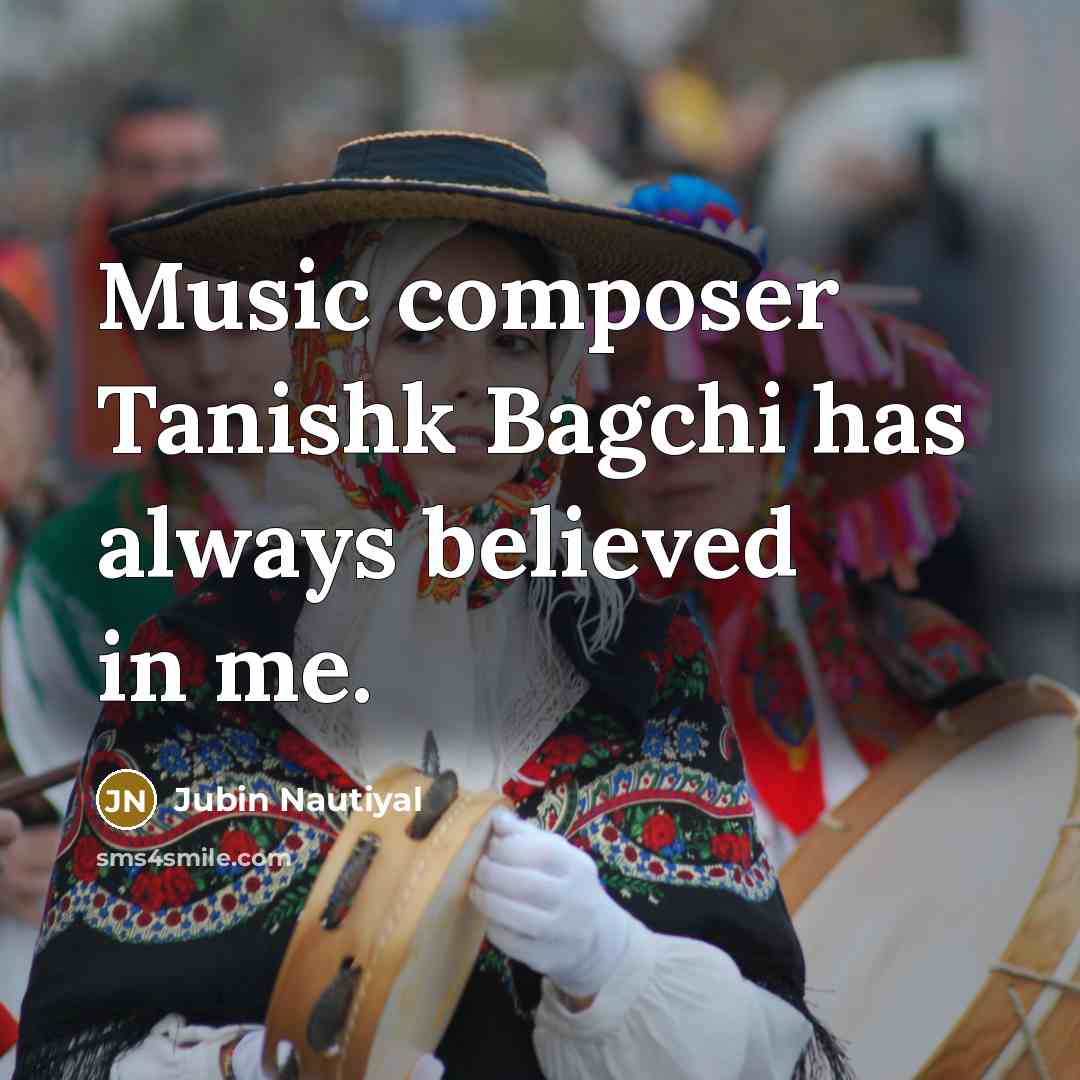 “Music composer Tanishk Bagchi has always believed in me.…” quote by Jubin Nautiyal