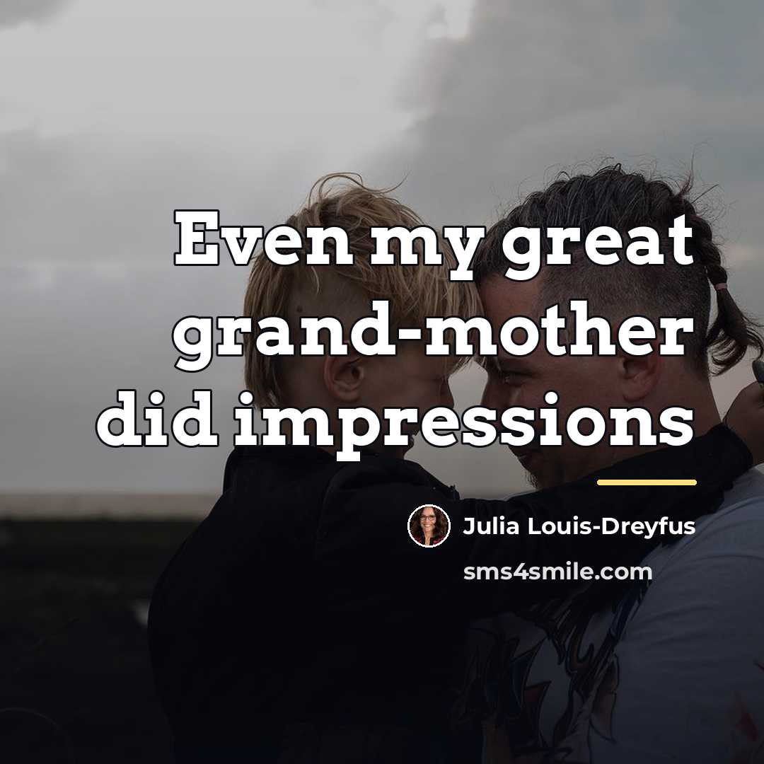 “Even my great grand-mother did impressions…” quote by Julia Louis-Dreyfus