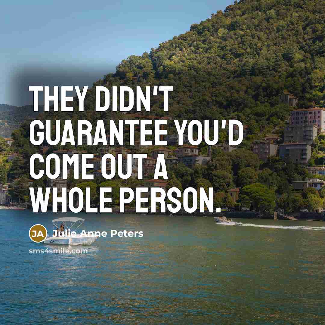 “They didn't guarantee you'd come out a whole person.…” quote by Julie Anne Peters