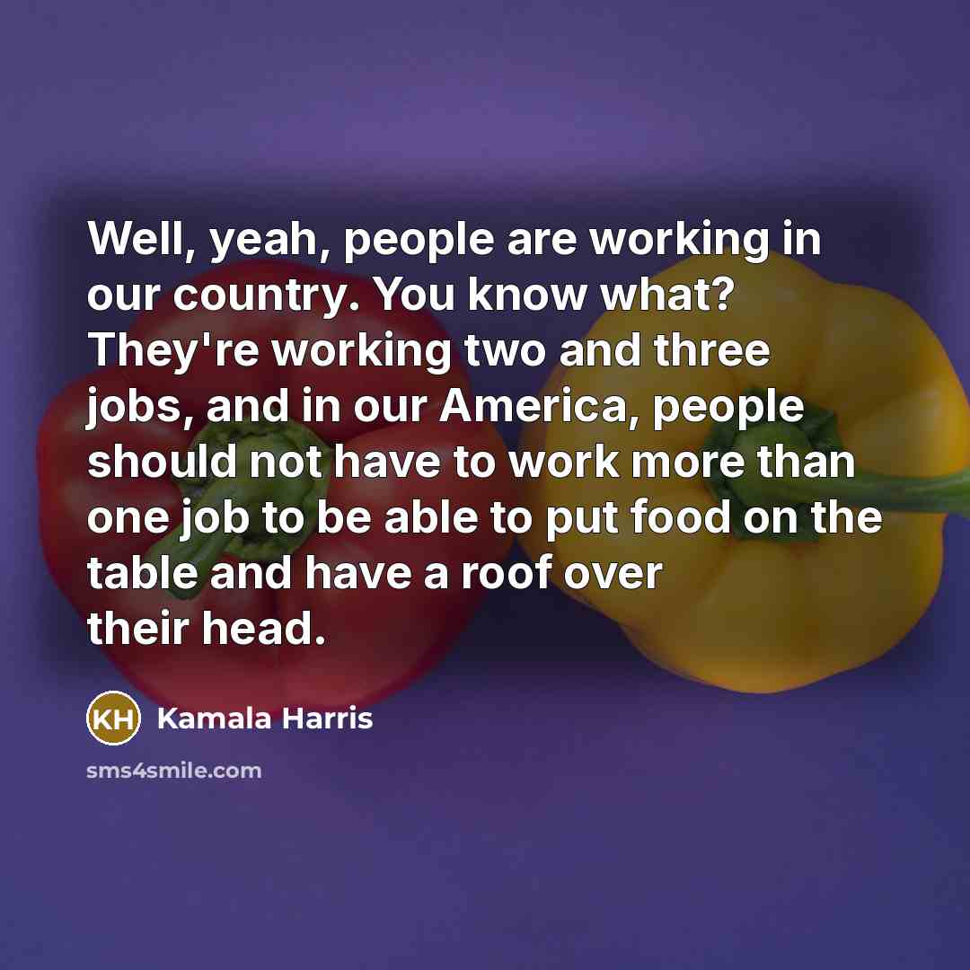 “Well, yeah, people are working in our country. You know…” quote by Kamala Harris