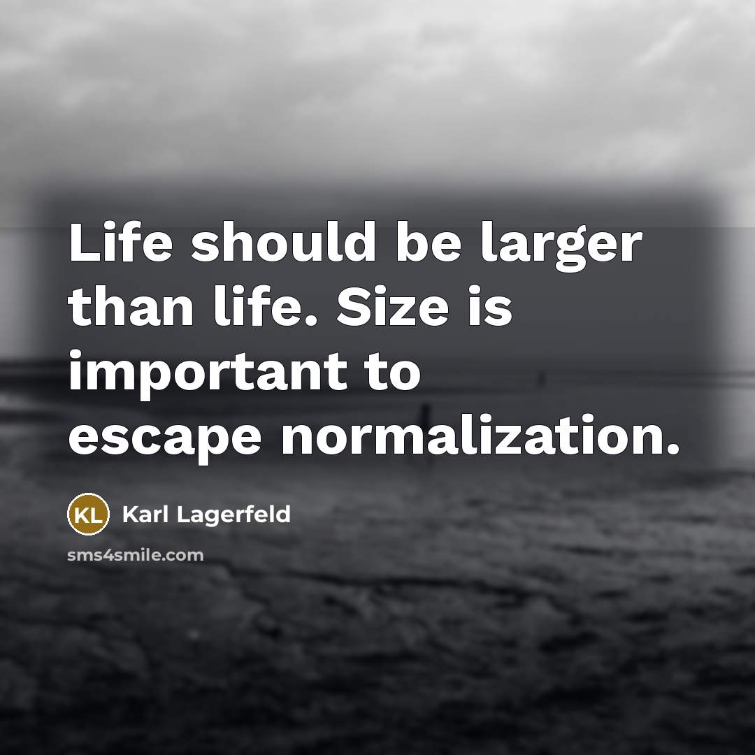 “Life should be larger than life. Size is important to…” quote by Karl Lagerfeld