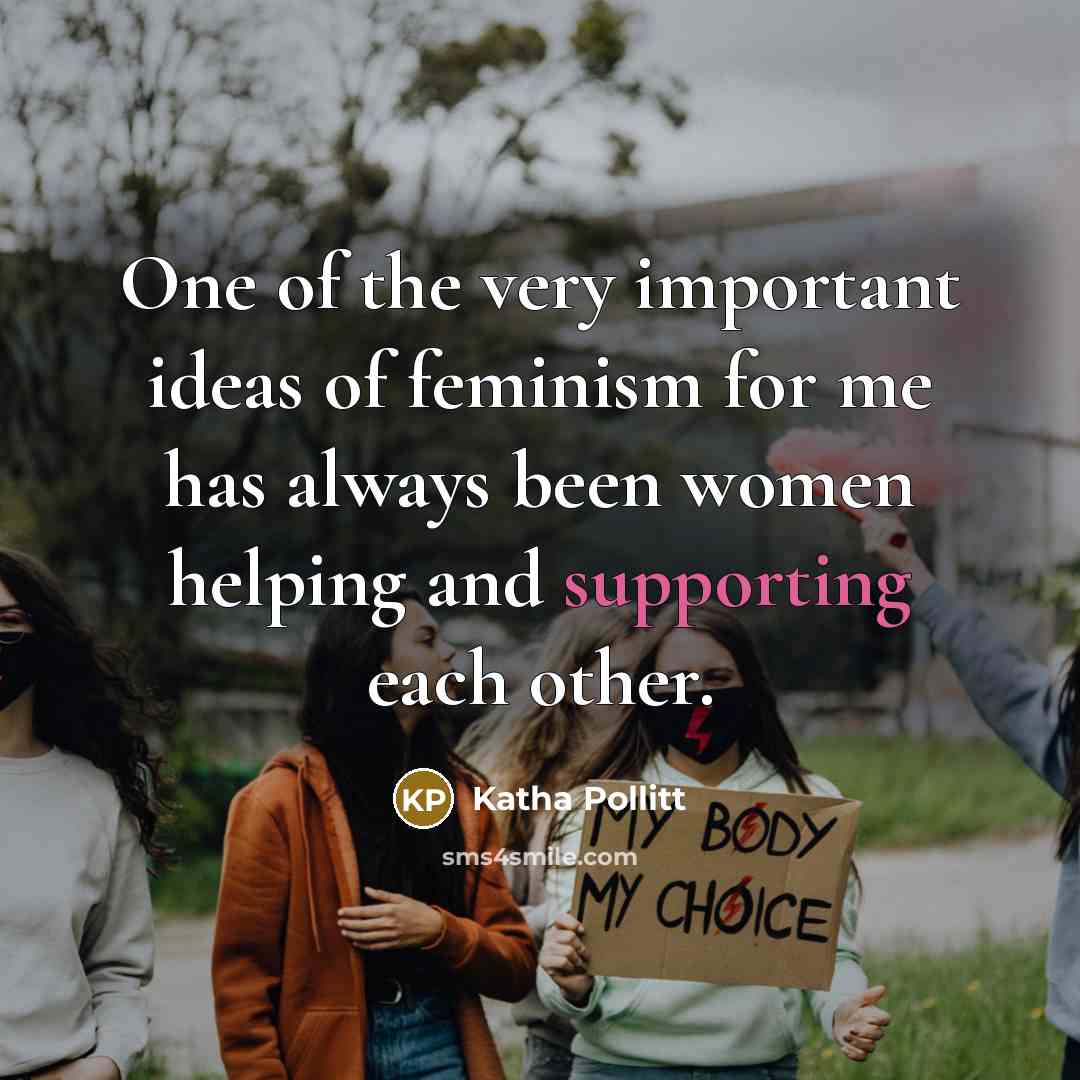 “One of the very important ideas of feminism for me…” quote by Katha Pollitt