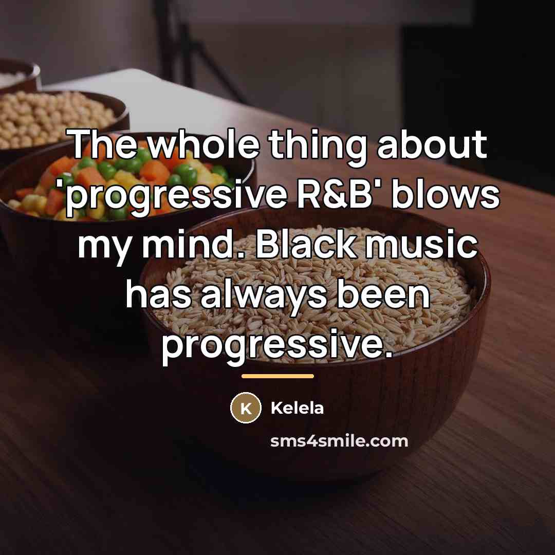 “The whole thing about 'progressive R&B' blows my mind. Black…” quote by Kelela