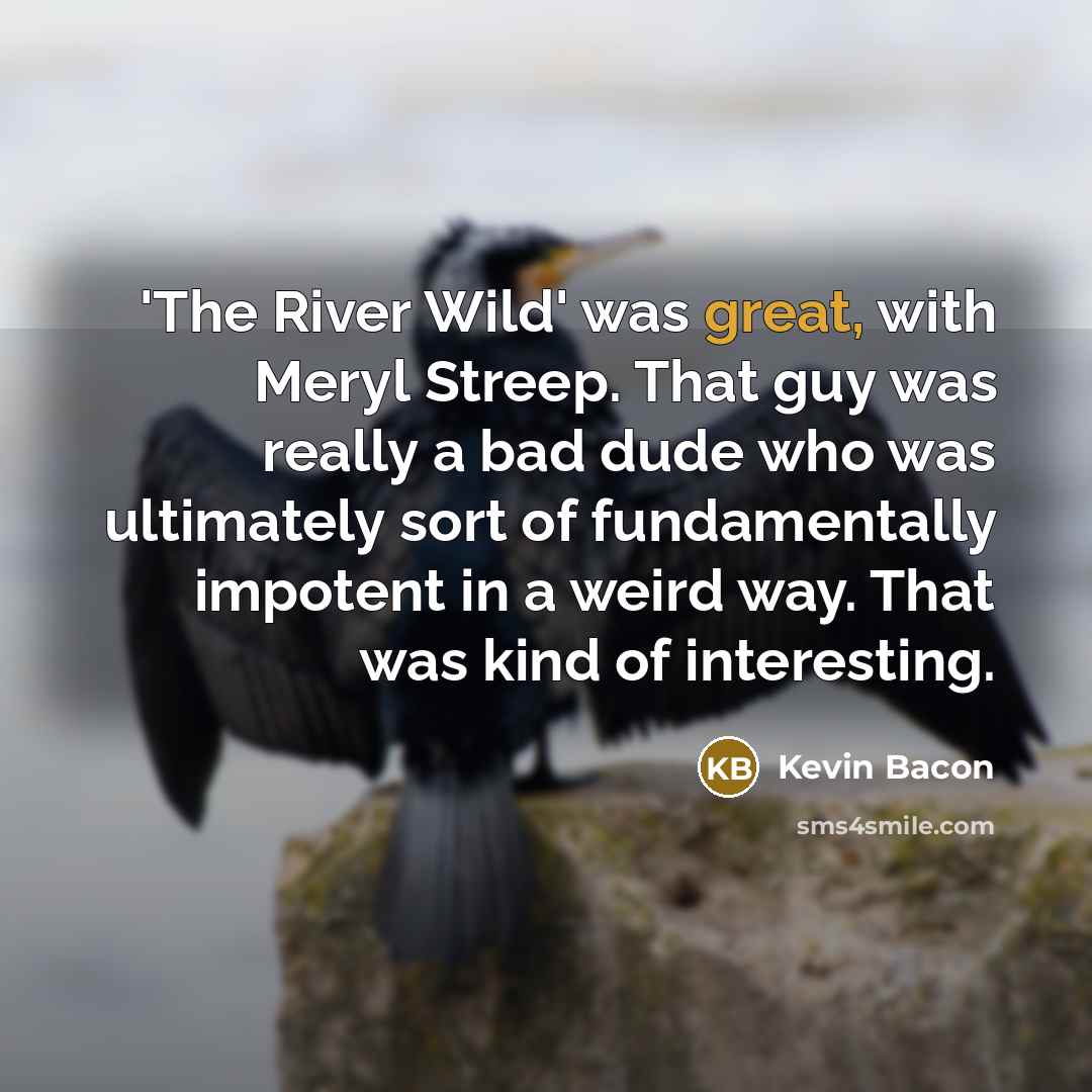 “'The River Wild' was great, with Meryl Streep. That guy…” quote by Kevin Bacon