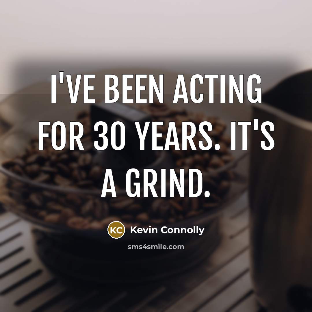 “I've been acting for 30 years. It's a grind.…” quote by Kevin Connolly