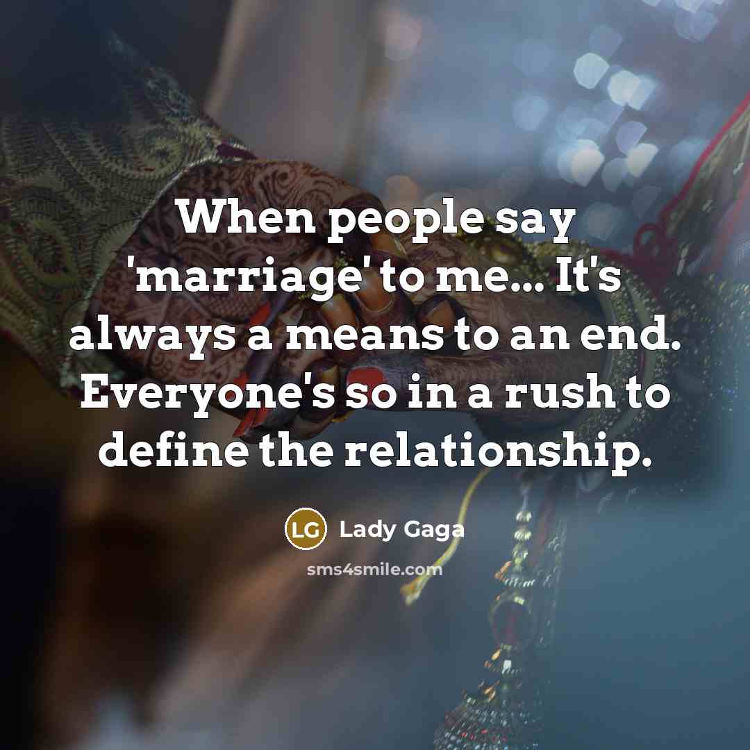 “When people say 'marriage' to me... It's always a means…” quote by Lady Gaga
