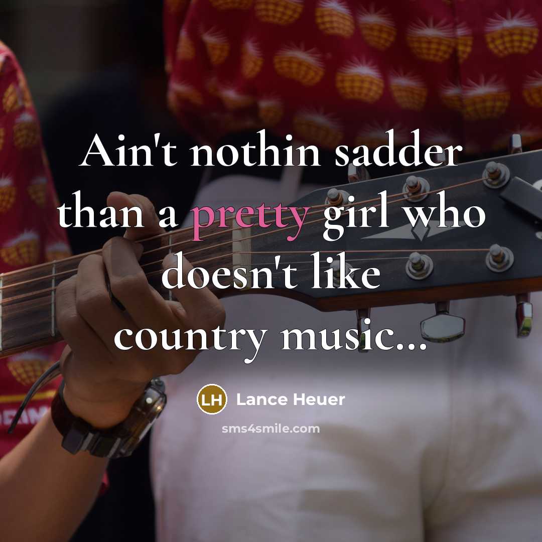 “Ain't nothin sadder than a pretty girl who doesn't like…” quote by Lance Heuer