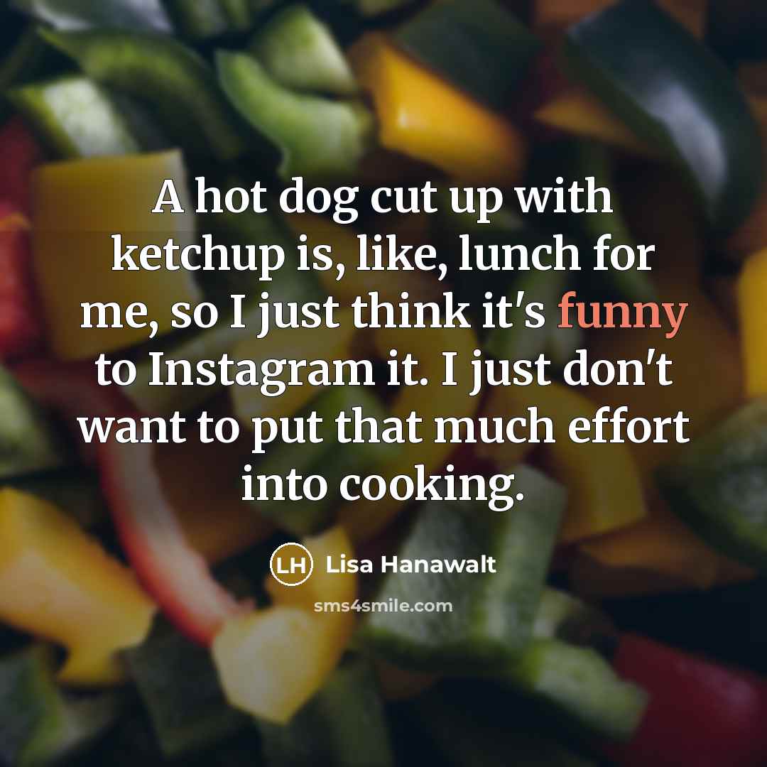 “A hot dog cut up with ketchup is, like, lunch…” quote by Lisa Hanawalt