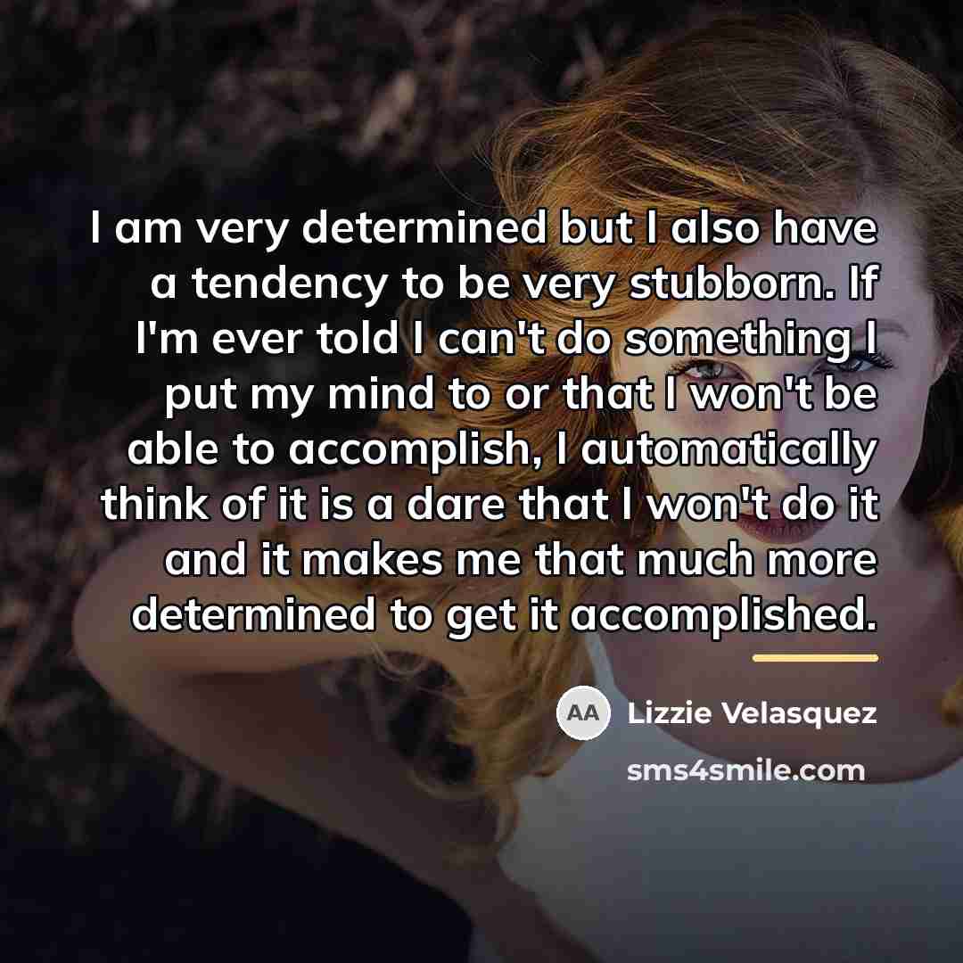 “I am very determined but I also have a tendency…” quote by Lizzie Velasquez