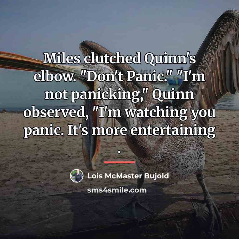 “Miles clutched Quinn's elbow. "Don't Panic." "I'm not panicking," Quinn…” quote by Lois McMaster Bujold