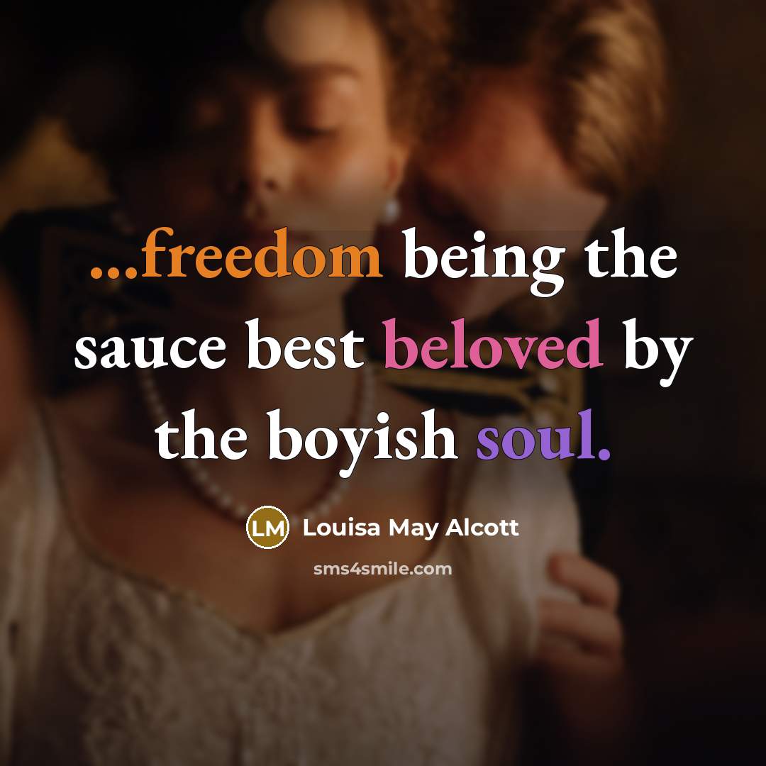 “...freedom being the sauce best beloved by the boyish soul.…” quote by Louisa May Alcott