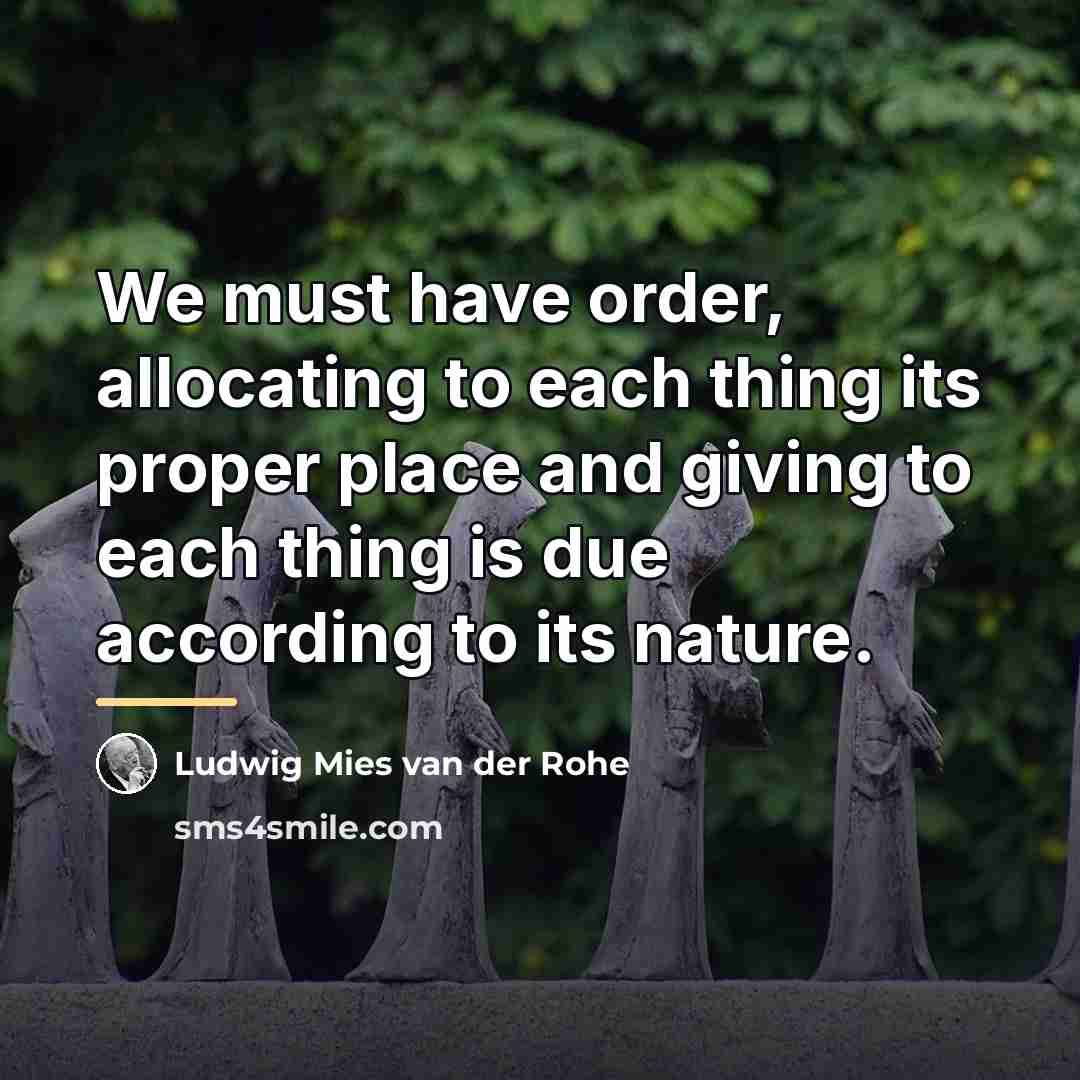 “We must have order, allocating to each thing its proper…” quote by Ludwig Mies van der Rohe