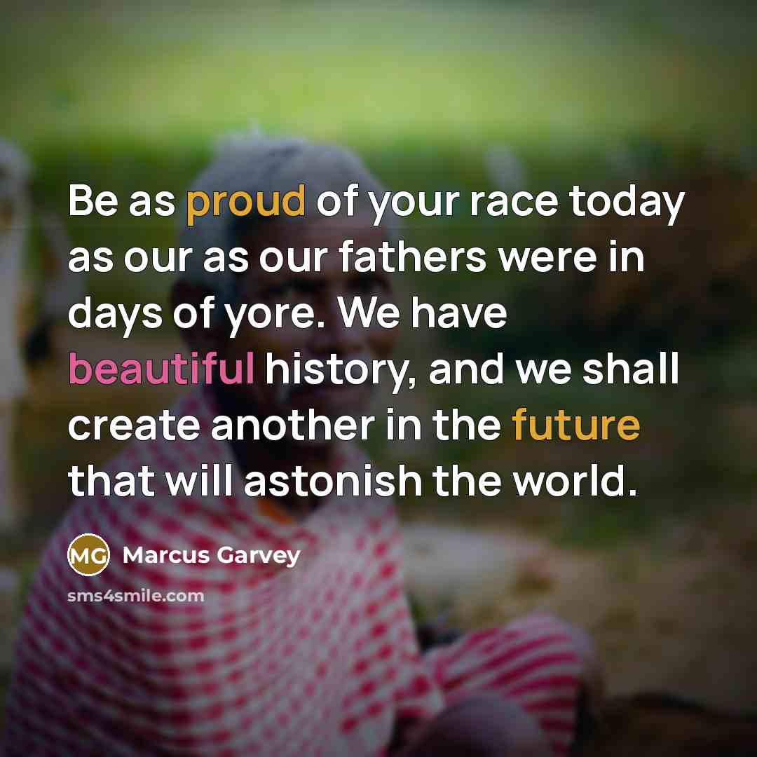 “Be as proud of your race today as our as…” quote by Marcus Garvey