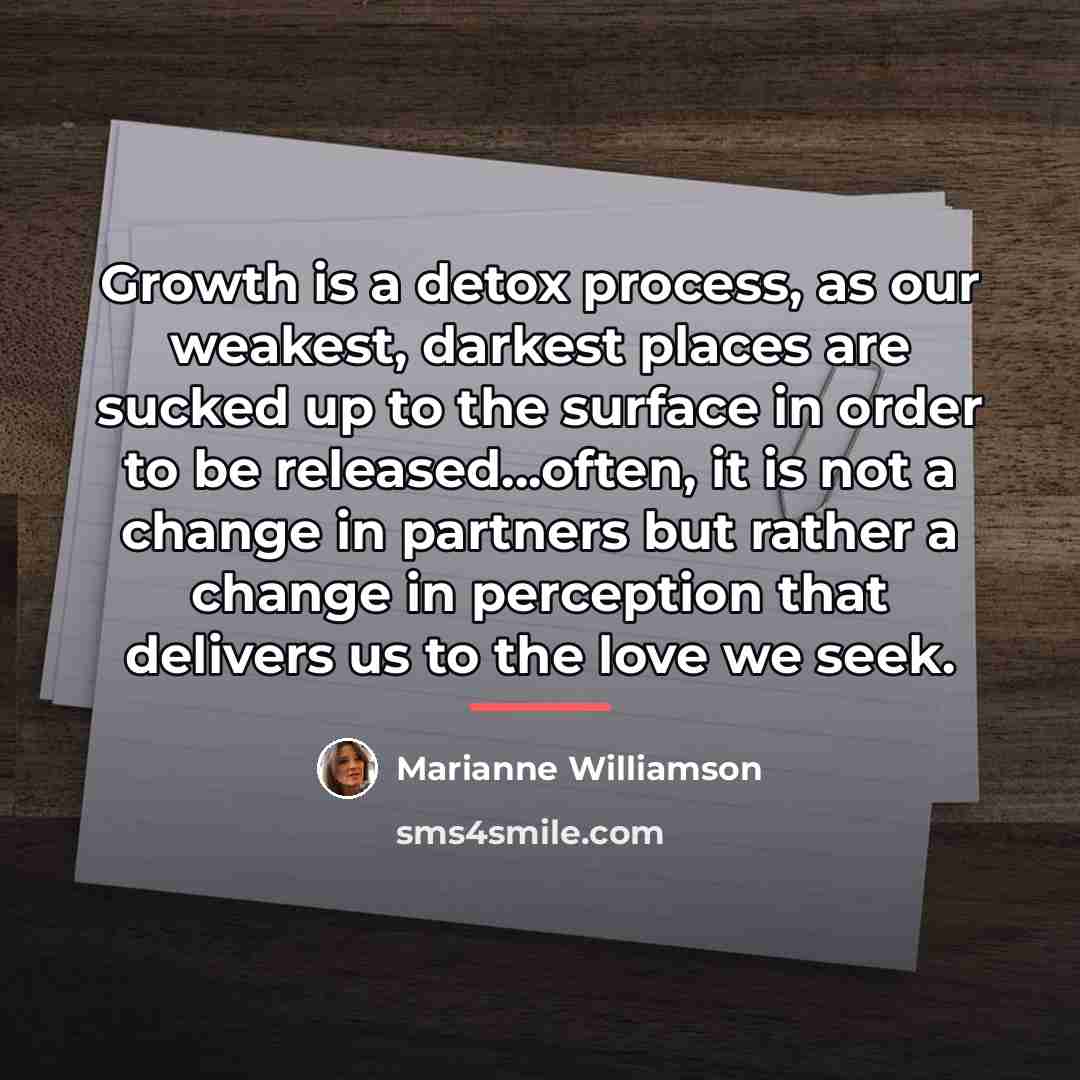 “Growth is a detox process, as our weakest, darkest places…” quote by Marianne Williamson