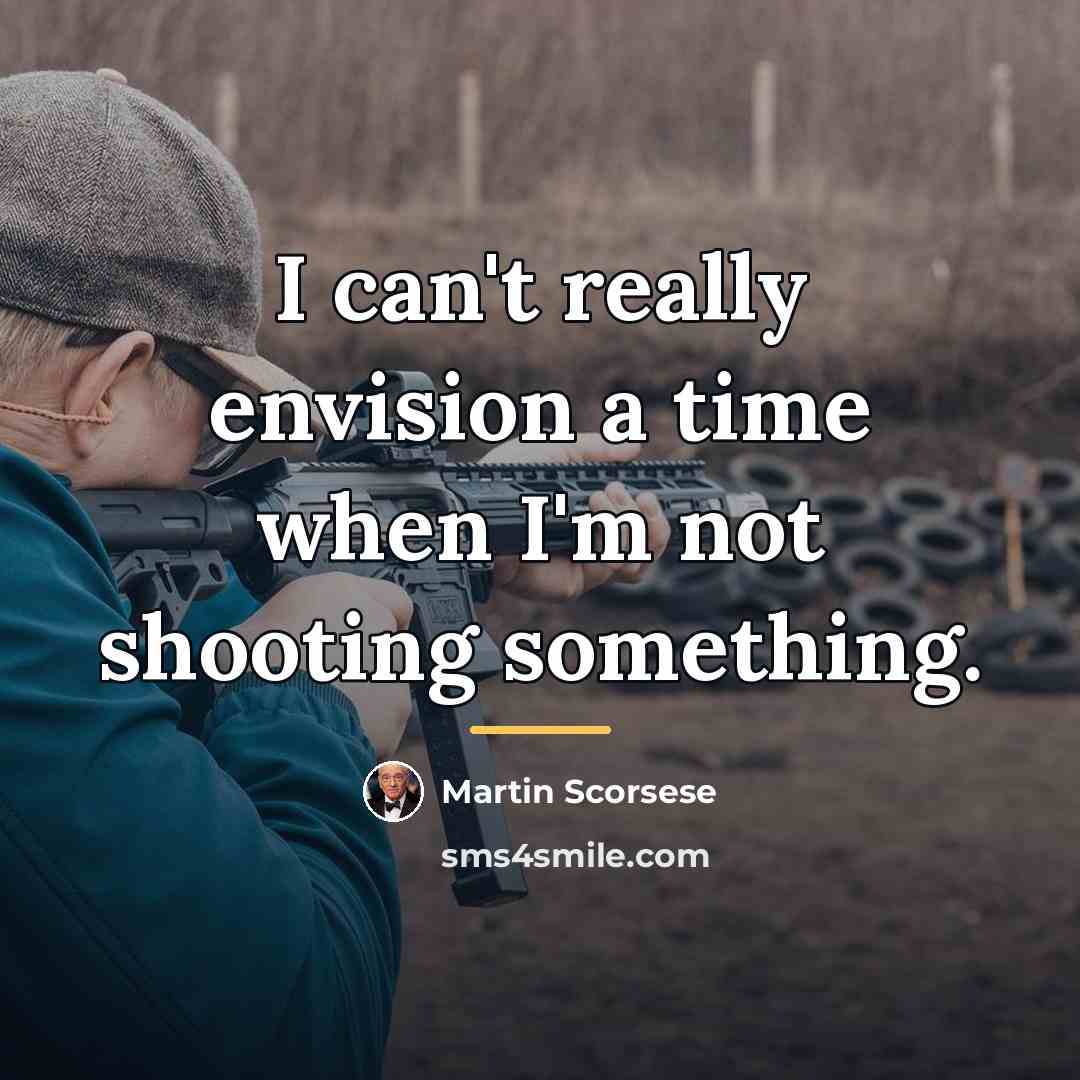 “I can't really envision a time when I'm not shooting…” quote by Martin Scorsese