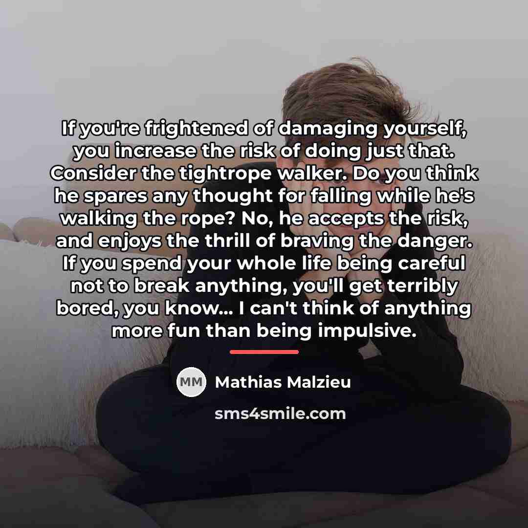 “If you're frightened of damaging yourself, you increase the risk…” quote by Mathias Malzieu