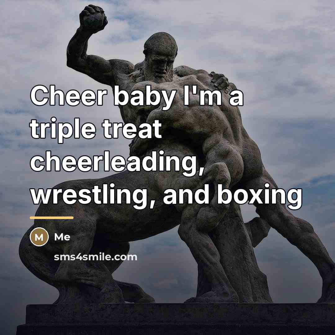“Cheer baby I'm a triple treat cheerleading, wrestling, and boxing…” quote by Me