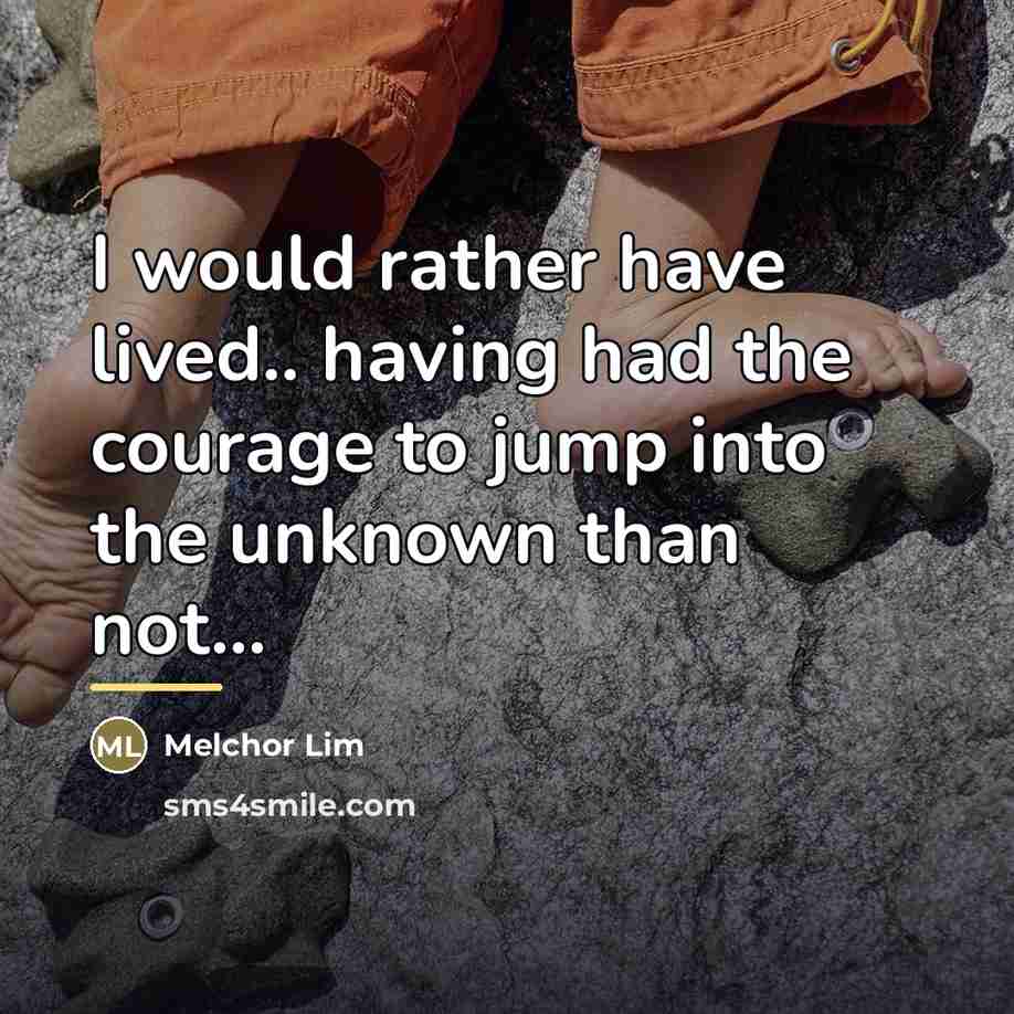 “I would rather have lived.. having had the courage to…” quote by Melchor Lim