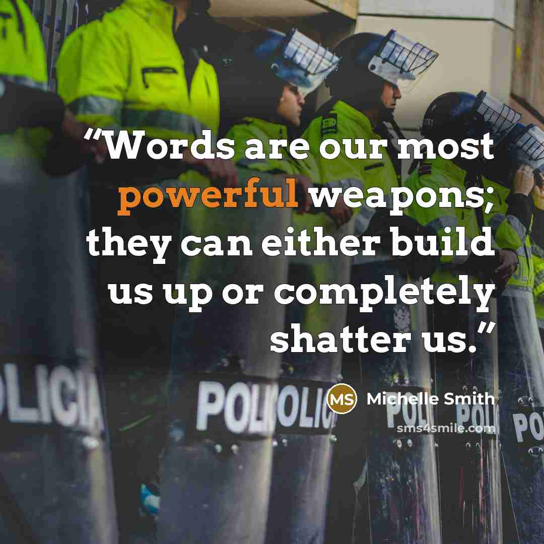 “Words are our most powerful weapons; they can either build us up or completely shatter us.” quote by Michelle Smith