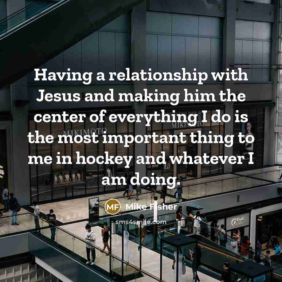 “Having a relationship with Jesus and making him the center…” quote by Mike Fisher