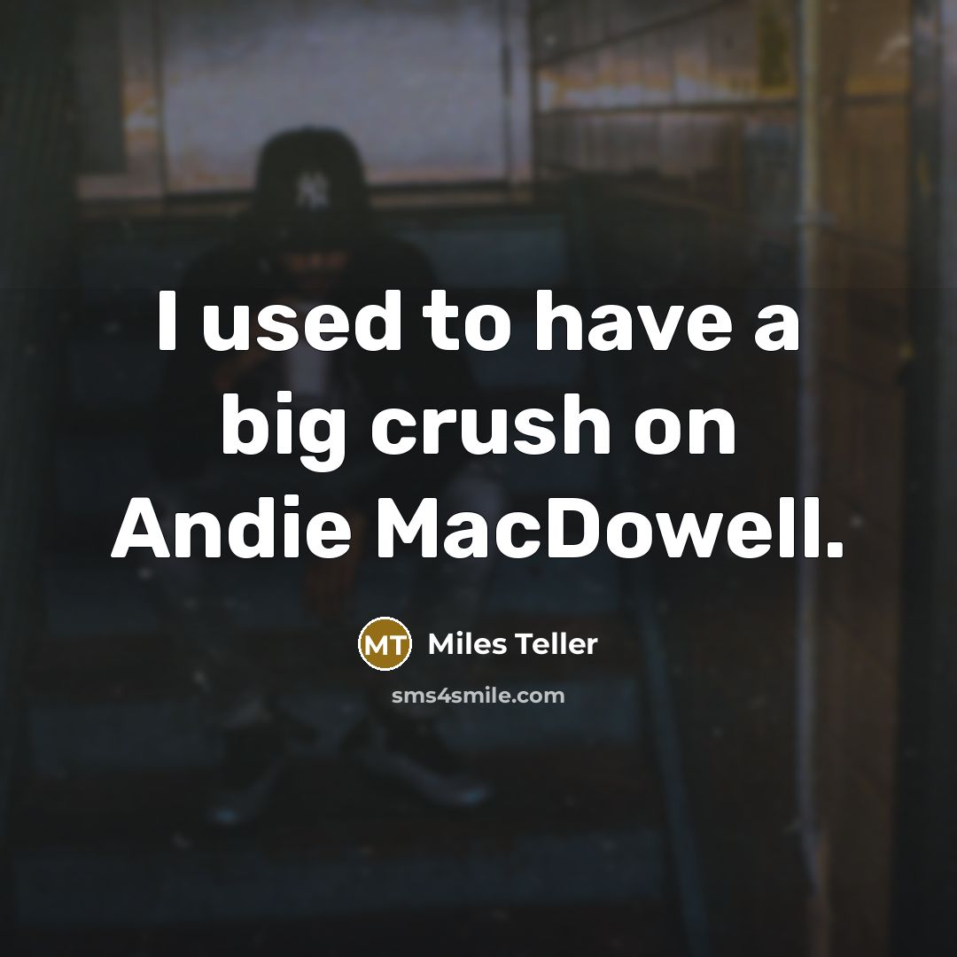 “I used to have a big crush on Andie MacDowell.…” quote by Miles Teller