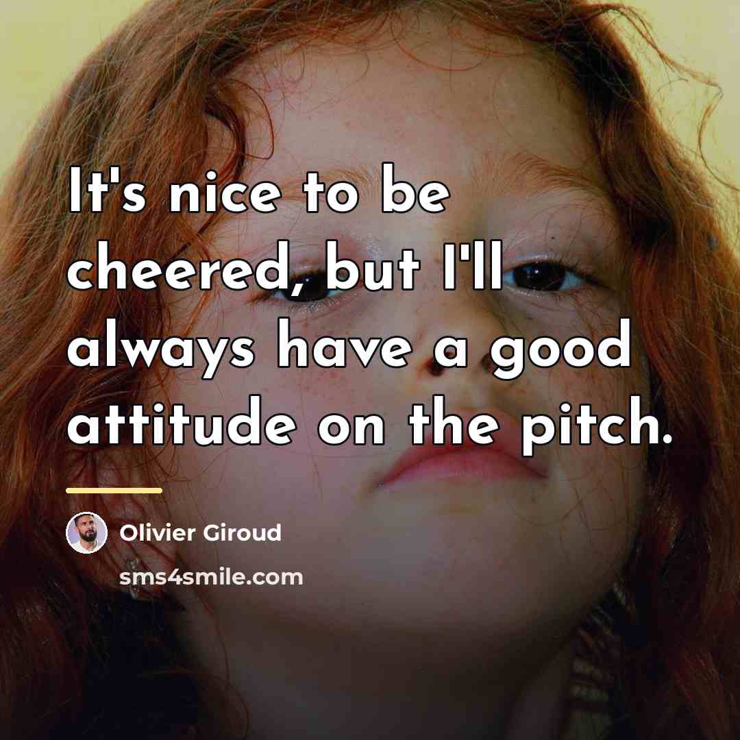 “It's nice to be cheered, but I'll always have a…” quote by Olivier Giroud