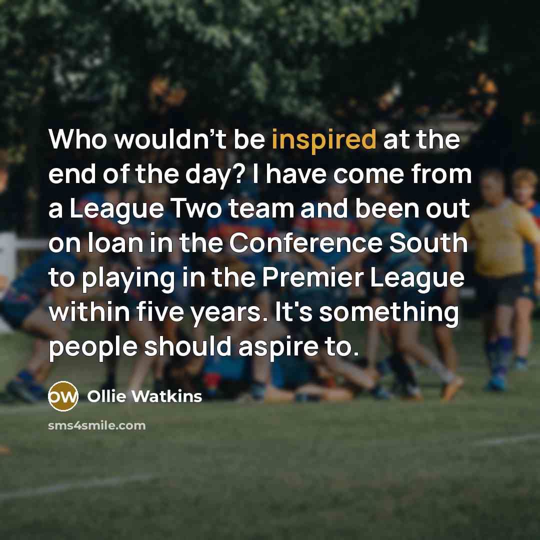 “Who wouldn't be inspired at the end of the day?…” quote by Ollie Watkins