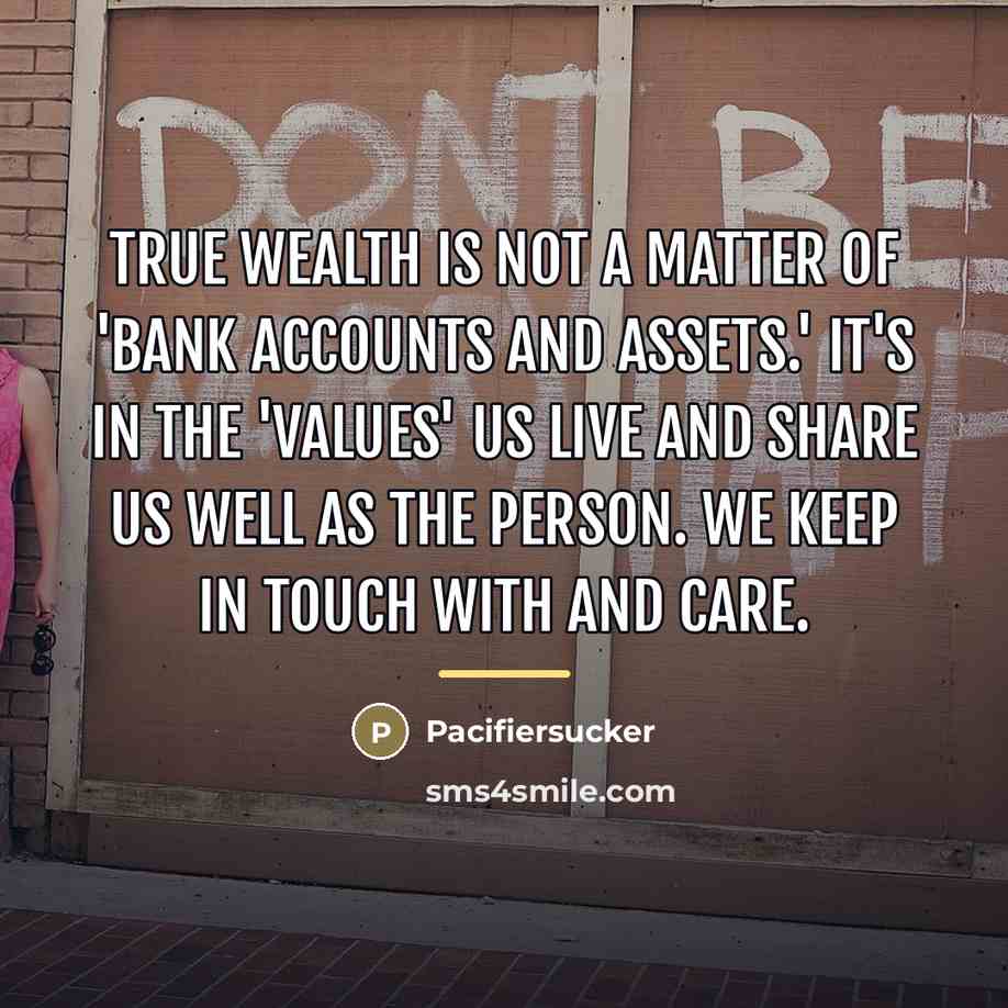 “True Wealth is not a Matter of 'Bank Accounts And…” quote by Pacifiersucker