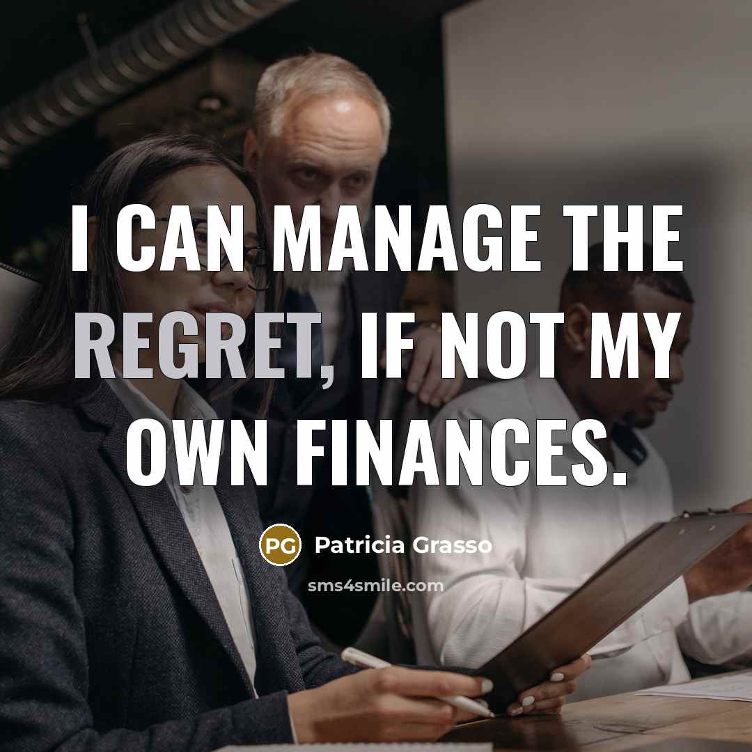 “I can manage the regret, if not my own finances.…” quote by Patricia Grasso