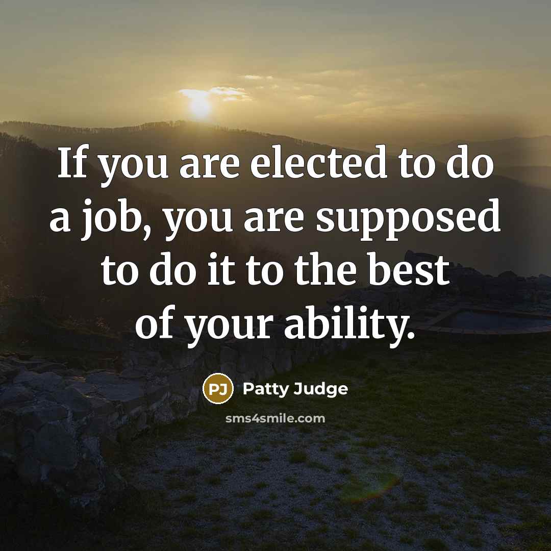 “If you are elected to do a job, you are…” quote by Patty Judge