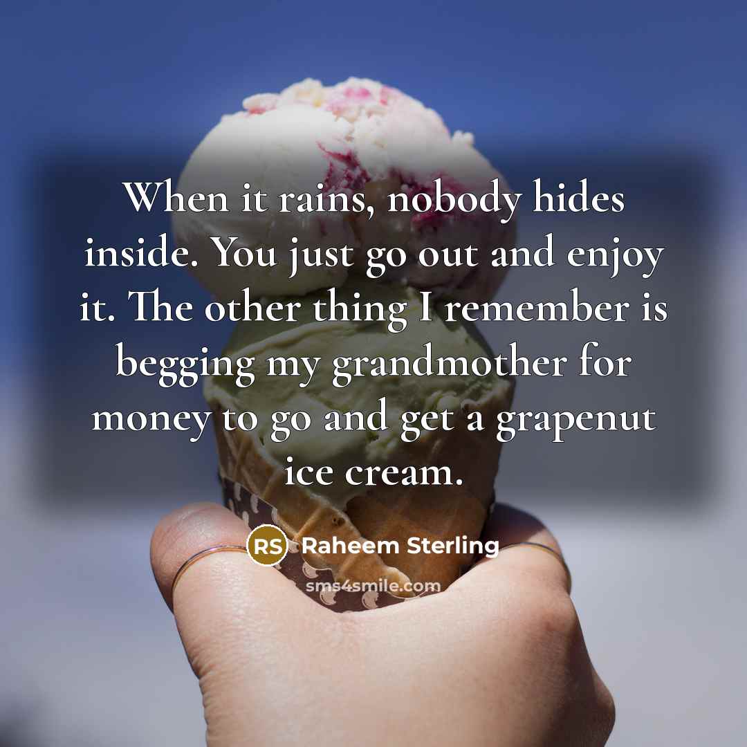“When it rains, nobody hides inside. You just go out…” quote by Raheem Sterling
