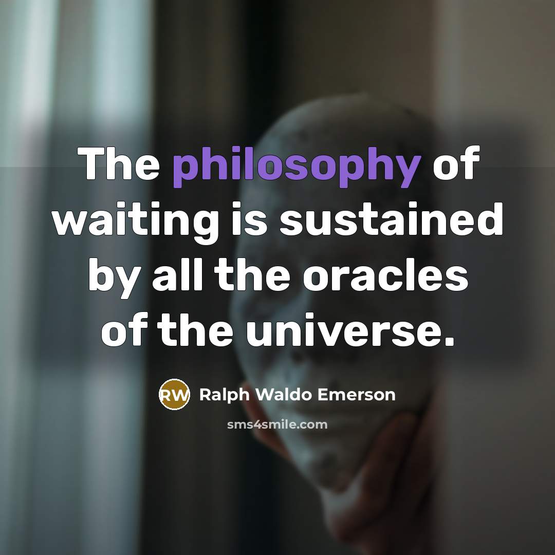 “The philosophy of waiting is sustained by all the oracles…” quote by Ralph Waldo Emerson