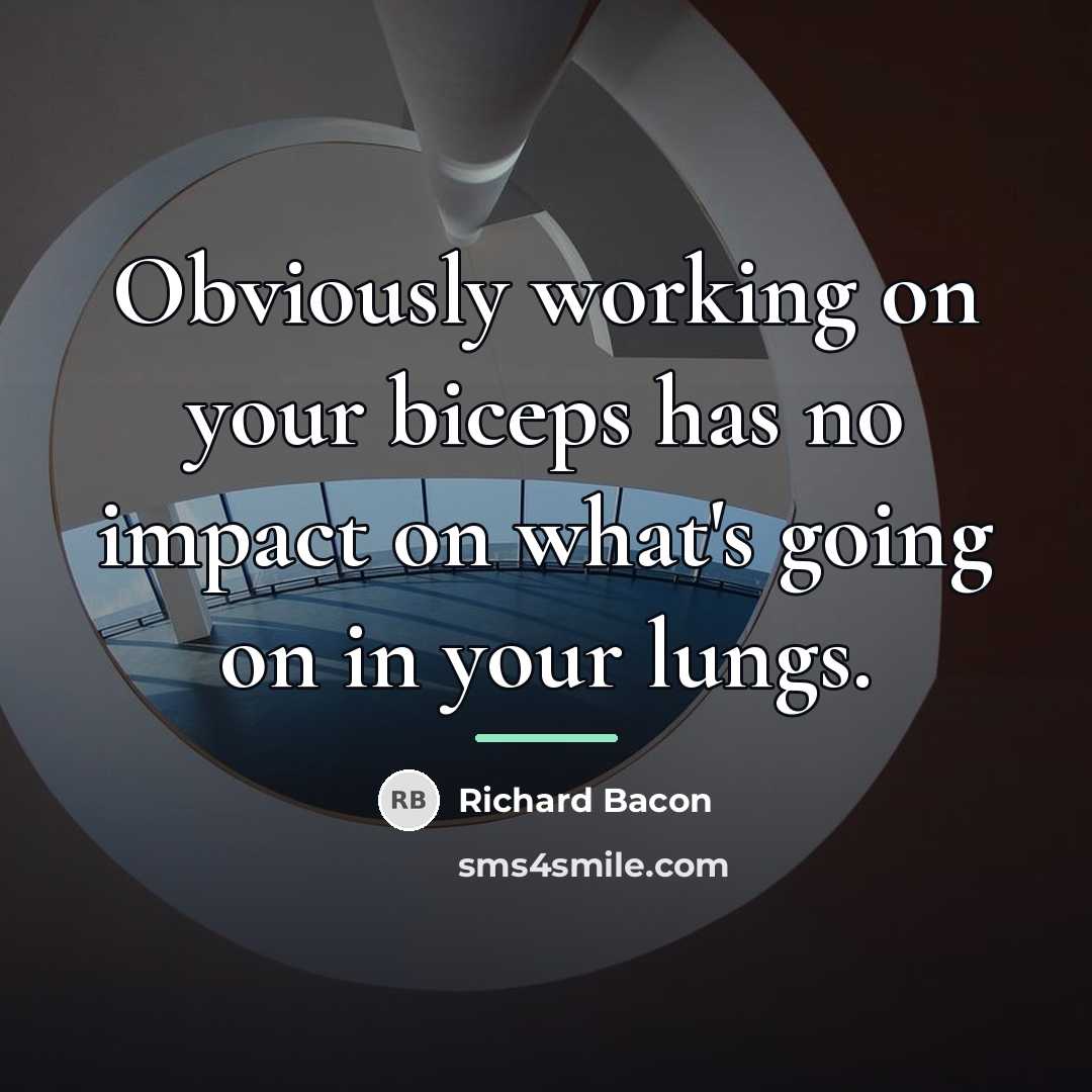 “Obviously working on your biceps has no impact on what's…” quote by Richard Bacon