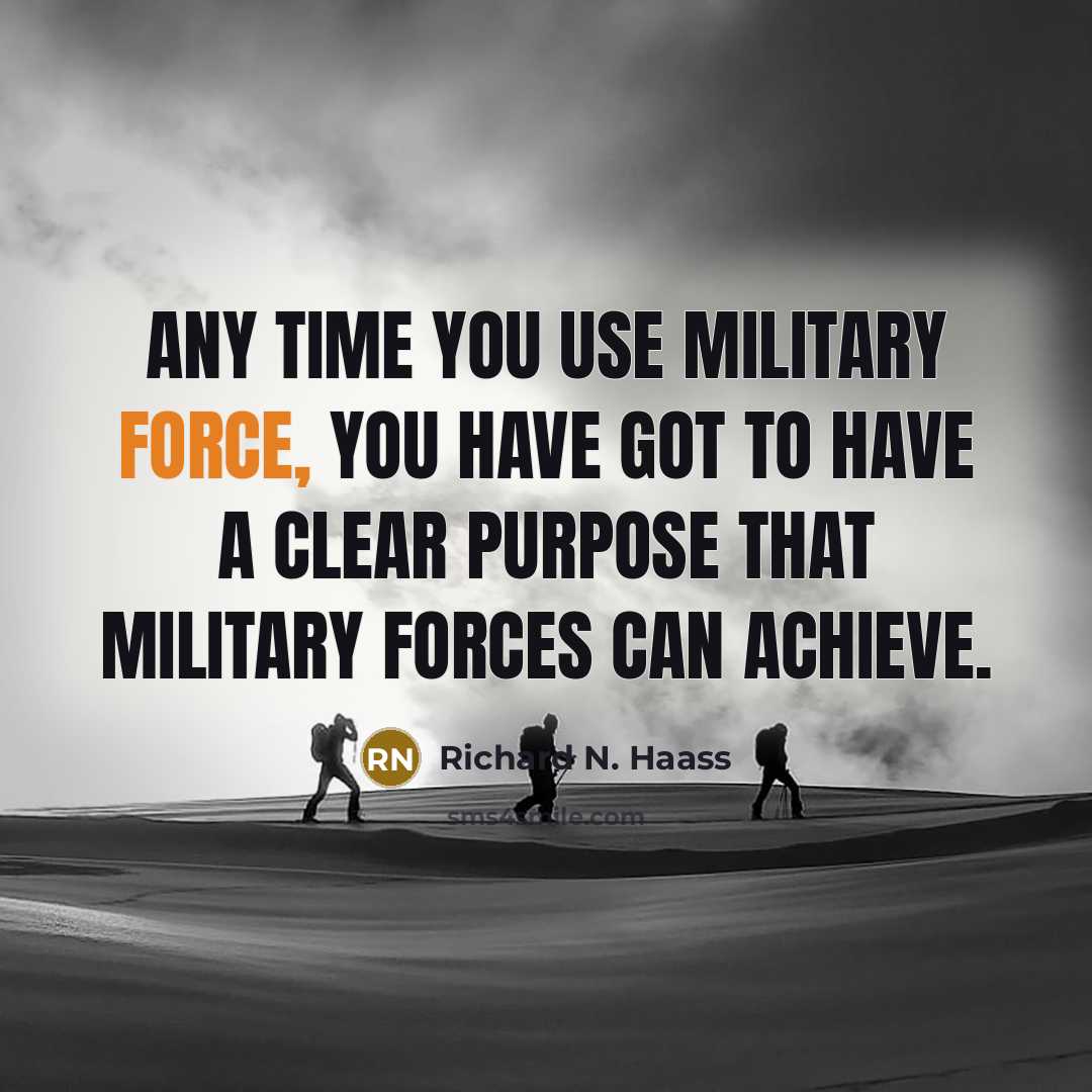 “Any time you use military force, you have got to…” quote by Richard N. Haass