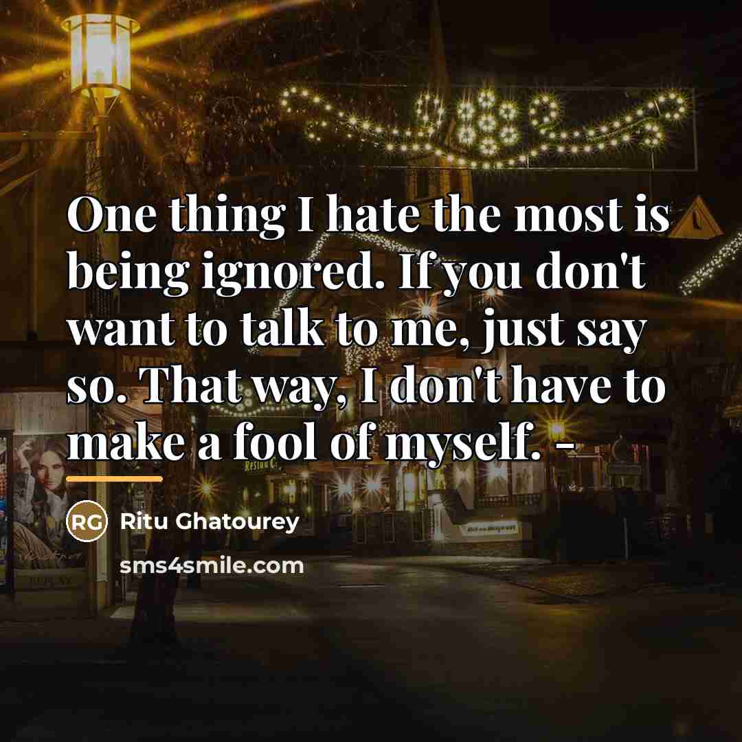 “One thing I hate the most is being ignored. If…” quote by Ritu Ghatourey