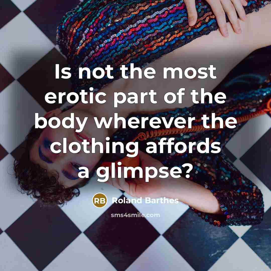 “Is not the most erotic part of the body wherever…” quote by Roland Barthes