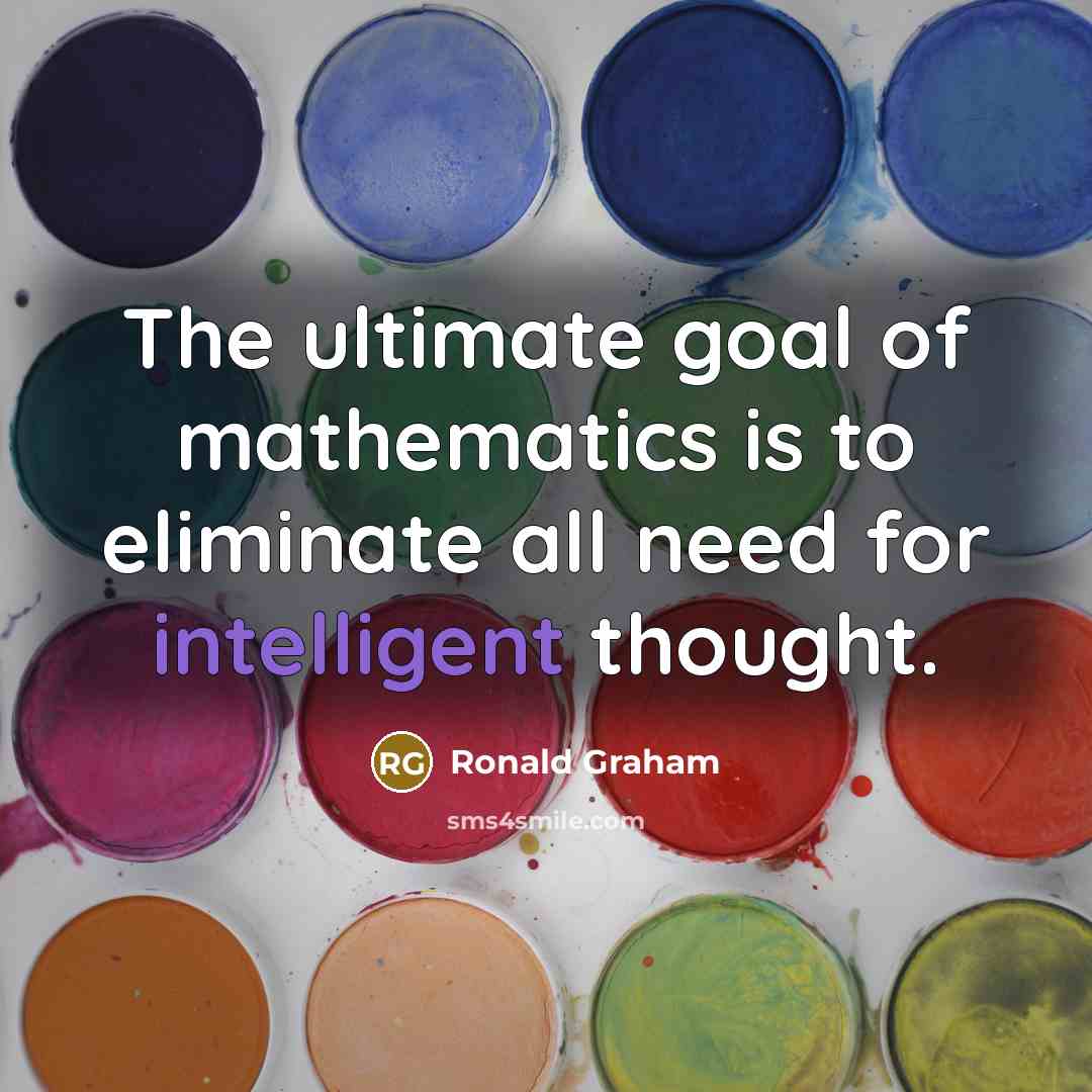 “The ultimate goal of mathematics is to eliminate all need…” quote by Ronald Graham