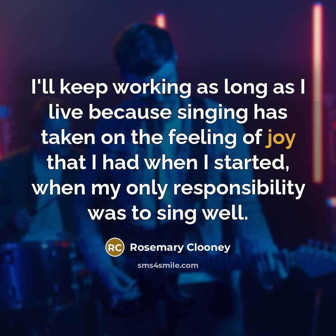 “I'll keep working as long as I live because singing…” quote by Rosemary Clooney