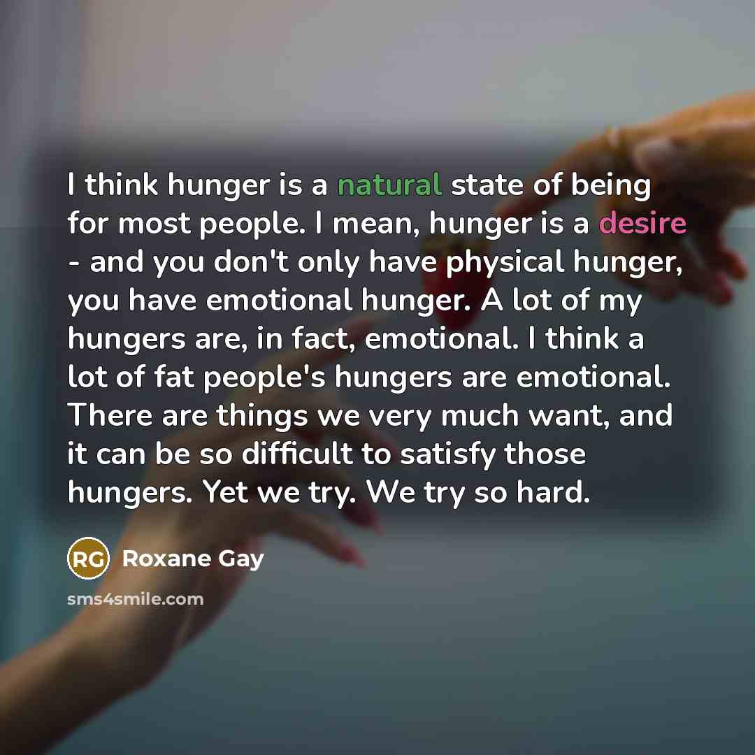 “I think hunger is a natural state of being for…” quote by Roxane Gay