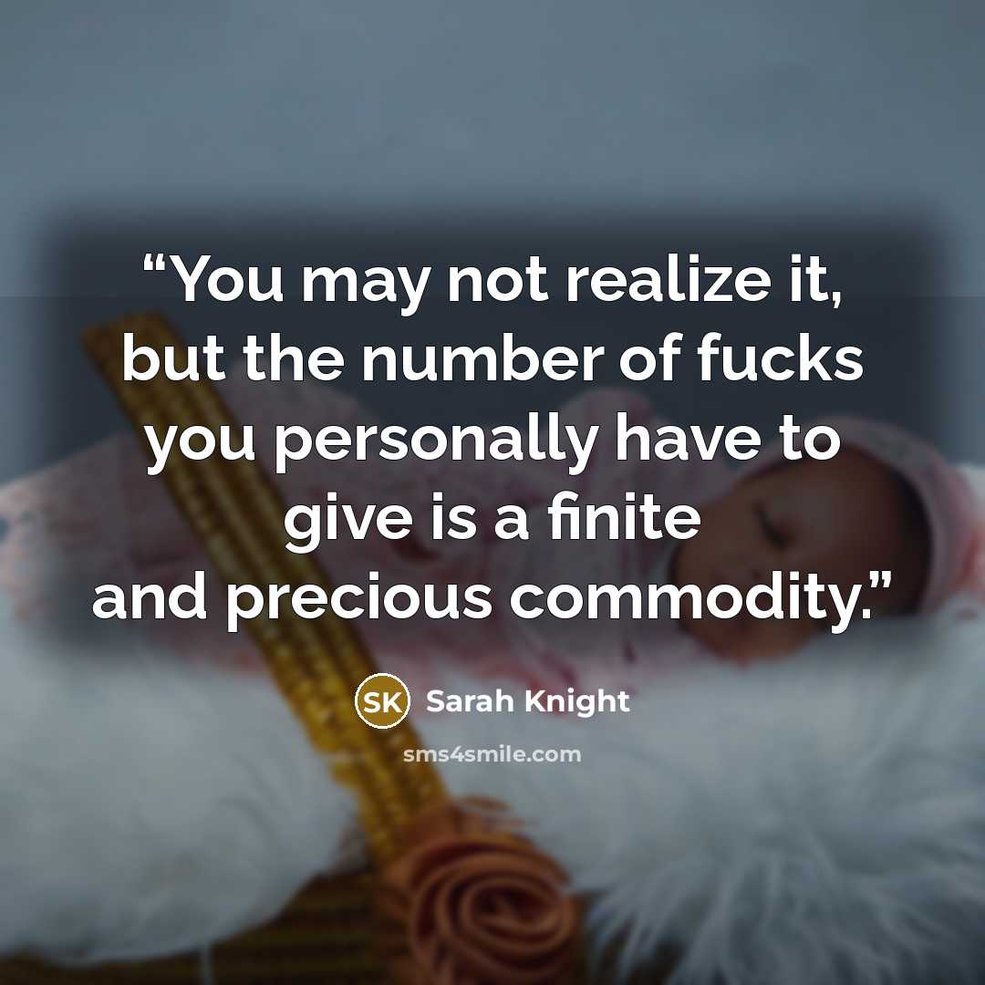 “You may not realize it, but the number of fucks you personally have to give is a finite and precious commodity.” quote by Sarah Knight
