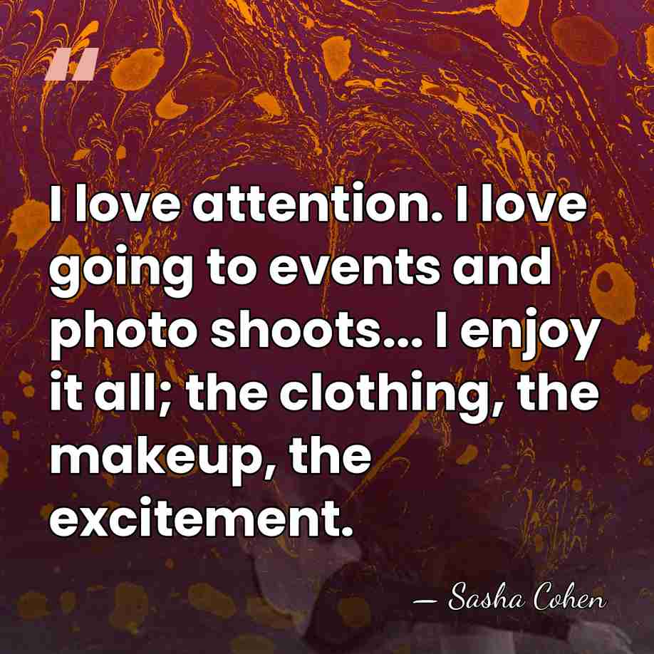 I love attention. I love going to events and photo shoots... I&hellip; - Sasha Cohen