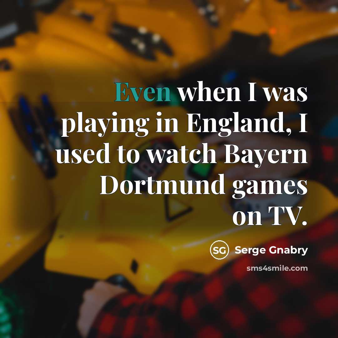 “Even when I was playing in England, I used to…” quote by Serge Gnabry