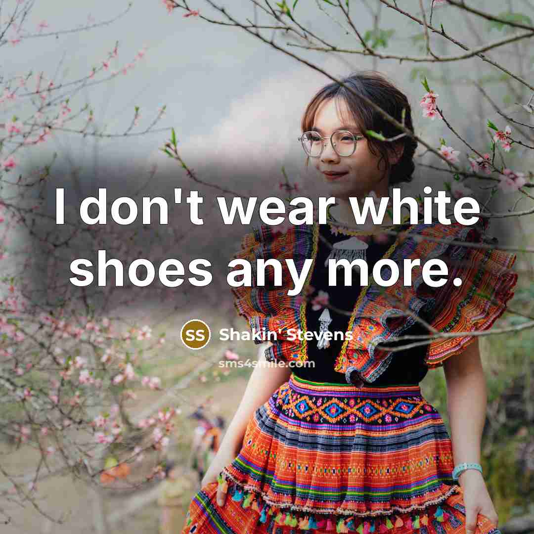 “I don't wear white shoes any more.…” quote by Shakin' Stevens