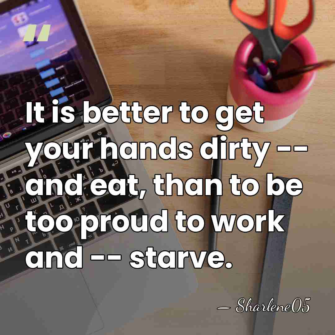 It is better to get your hands dirty -- and eat, than&hellip; - Sharlene05
