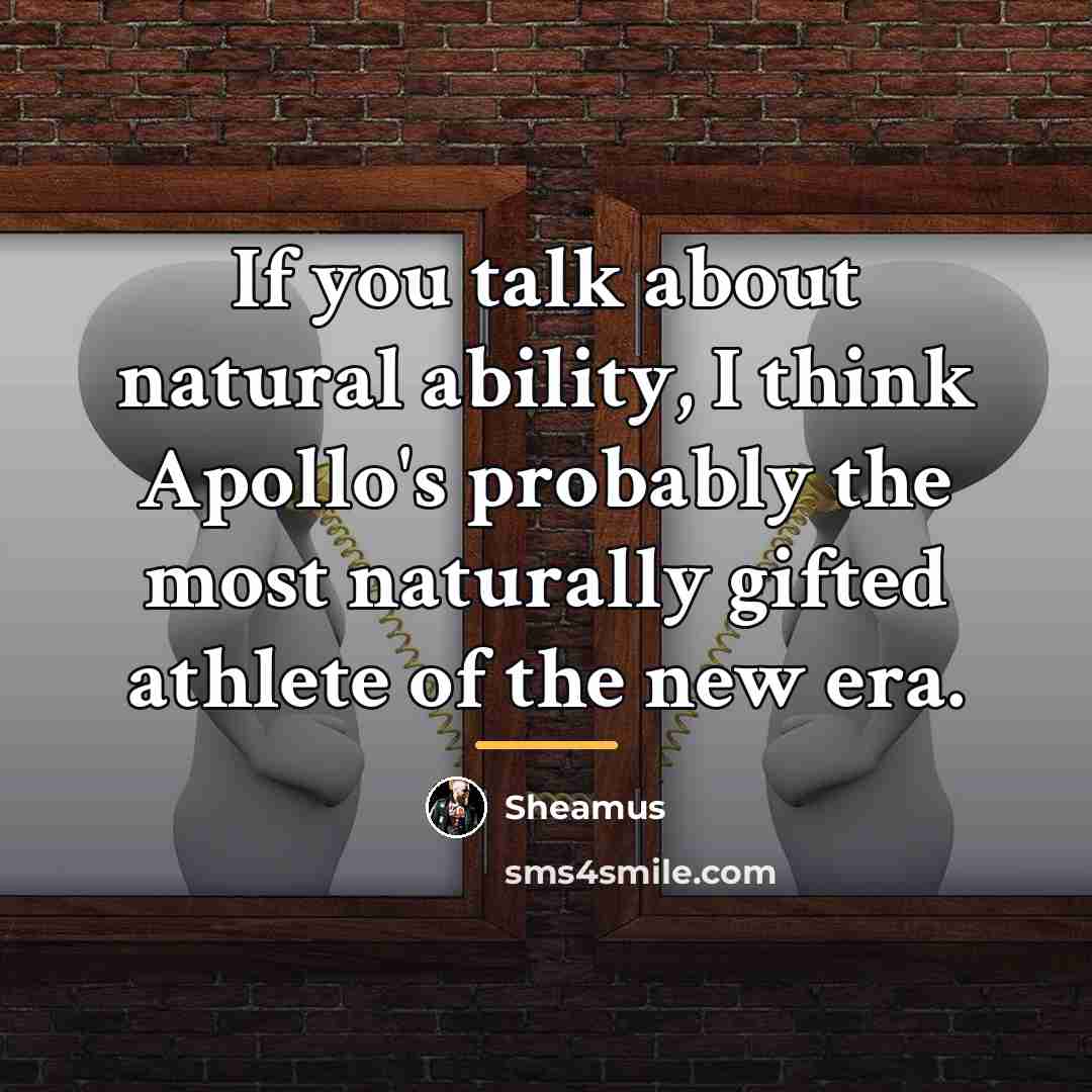 “If you talk about natural ability, I think Apollo's probably…” quote by Sheamus