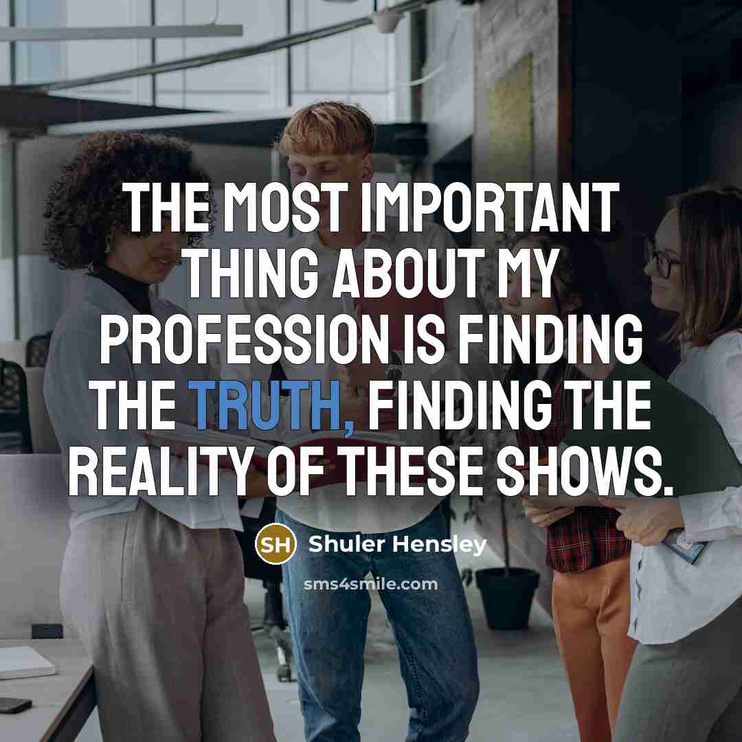 “The most important thing about my profession is finding the…” quote by Shuler Hensley