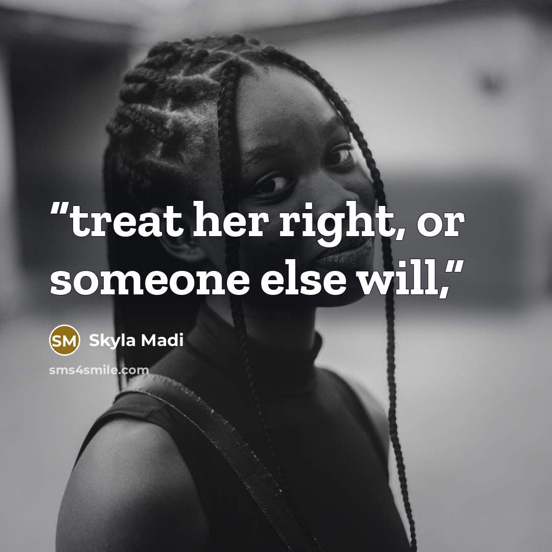 “treat her right, or someone else will,” quote by Skyla Madi