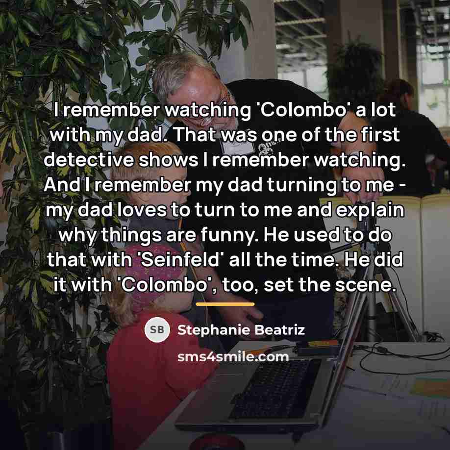 “I remember watching 'Colombo' a lot with my dad. That…” quote by Stephanie Beatriz