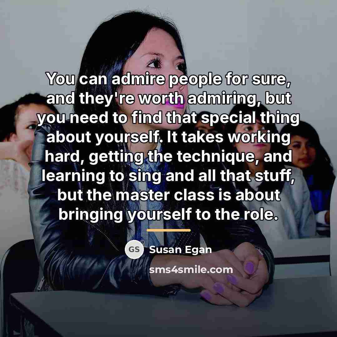 “You can admire people for sure, and they're worth admiring,…” quote by Susan Egan