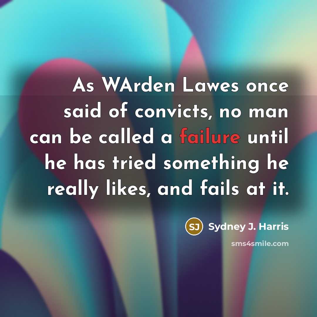 “As WArden Lawes once said of convicts, no man can…” quote by Sydney J. Harris
